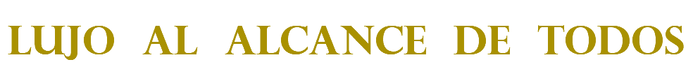LUJO AL ALCANCE DE TODOS